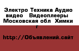 Электро-Техника Аудио-видео - Видеоплееры. Московская обл.,Химки г.